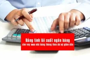 bang tinh lai suat ngan hang cho vay mua nha - Bảng tính lãi suất ngân hàng cho vay mua nhà hàng tháng theo dư nợ giảm dần mới nhất 2020