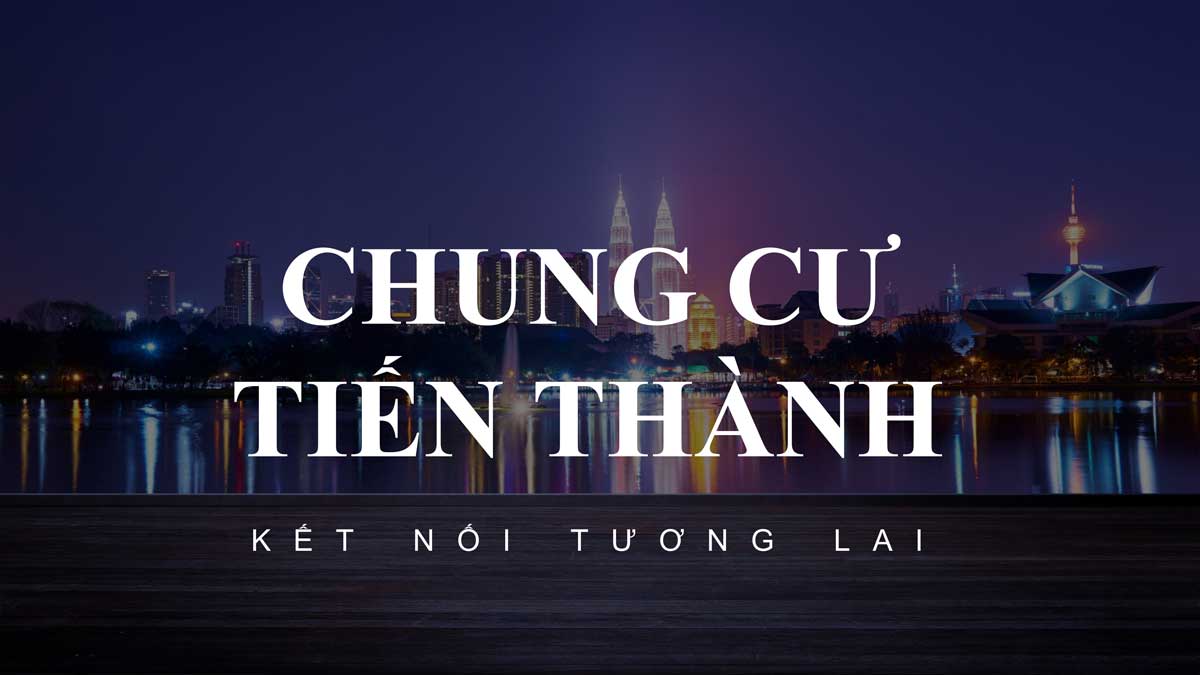 Chung cư Tiến Thành Tân Phú - Kết nối tương lai