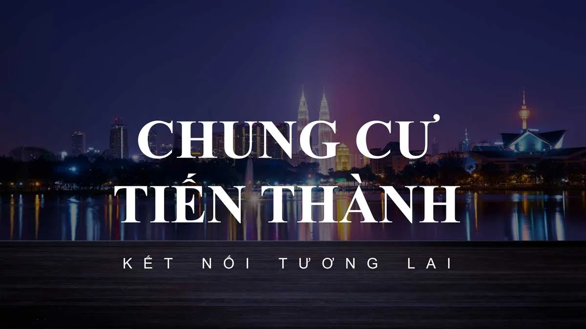 CHUNG CƯ TIẾN THÀNH 2 Chung cư Tiến Thành Tân Phú - Kết nối tương lai